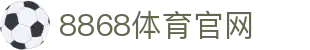 8868体育 - SPORTS 领域权威资讯平台